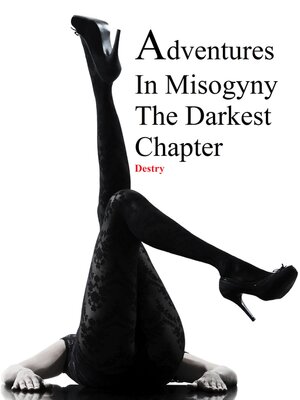 cover image of Adventures In Misogyny: the Darkest Chapter
